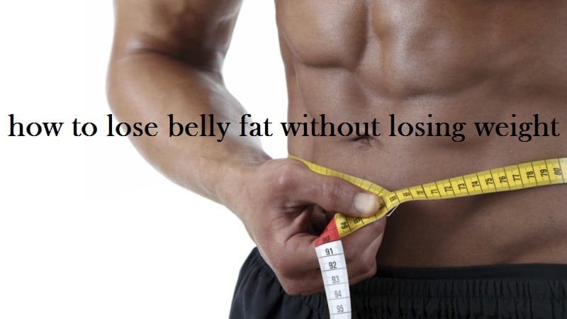 how to lose belly fat without losing weight